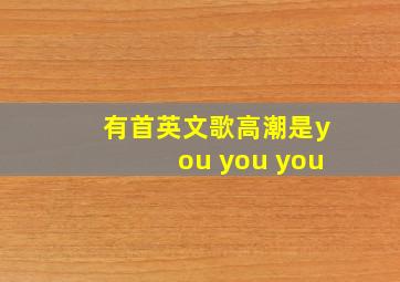 有首英文歌高潮是you you you